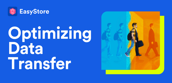 Optimizing Data Transfer by 45%: EasyStore's Recent Enhancements